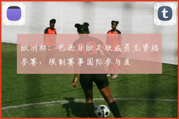 欧洲杯：巴西非欧足联成员无资格参赛，限制赛事国际参与度