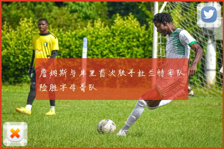 詹姆斯与库里首次联手杜兰特率队险胜字母哥队